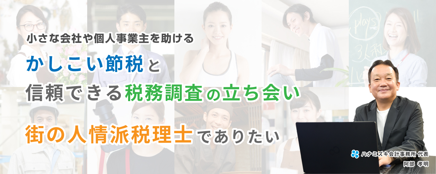 小さな会社や個人事業主を助ける、かしこい節税と信頼できる税務調査の立ち会い、街の人情派税理士でありたい